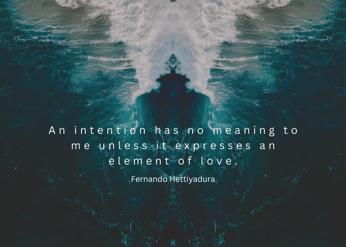 An intention has no meaning to me unless it expresses an element of love.